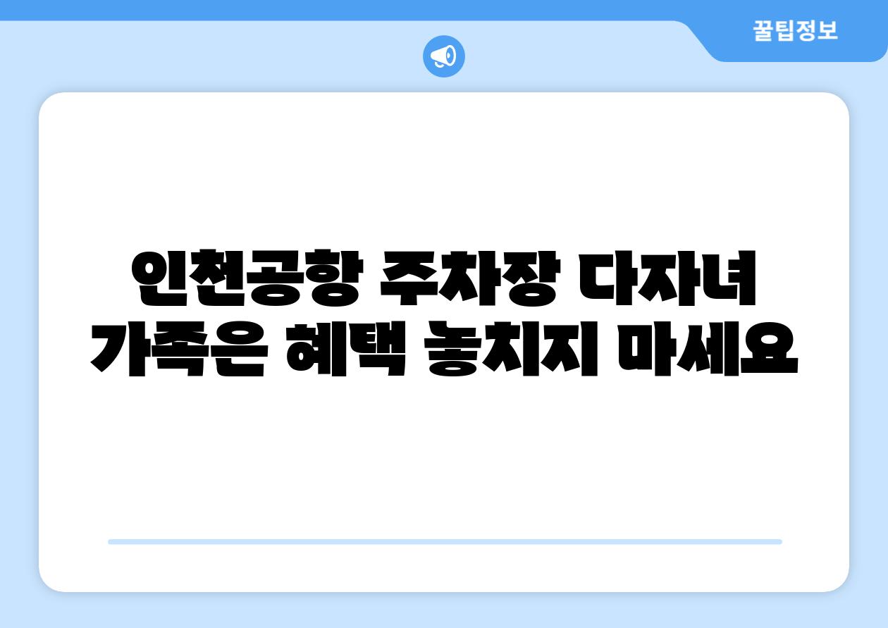 인천공항 주차장 다자녀 가족은 혜택 놓치지 마세요