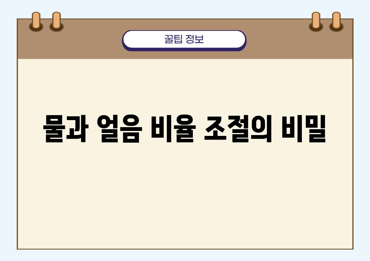 물과 얼음 비율 조절의 비밀