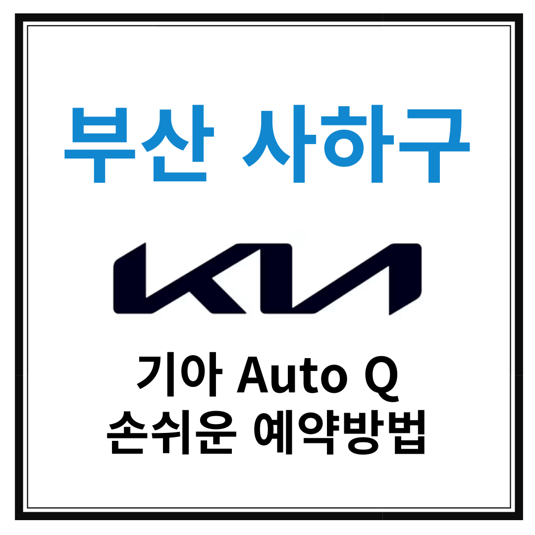 부산 사하구 기아자동차 서비스센터(Auto Q,오토큐) 예약, 위치, 주요혜택 안내