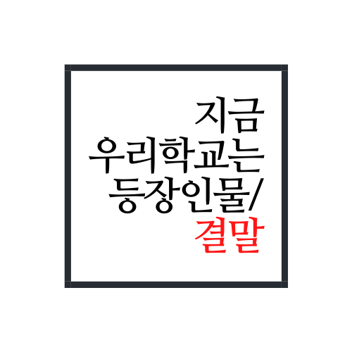  지금 우리 학교는 등장인물과 지금 우리학교는 결말 알아보자(꼭 보세요)