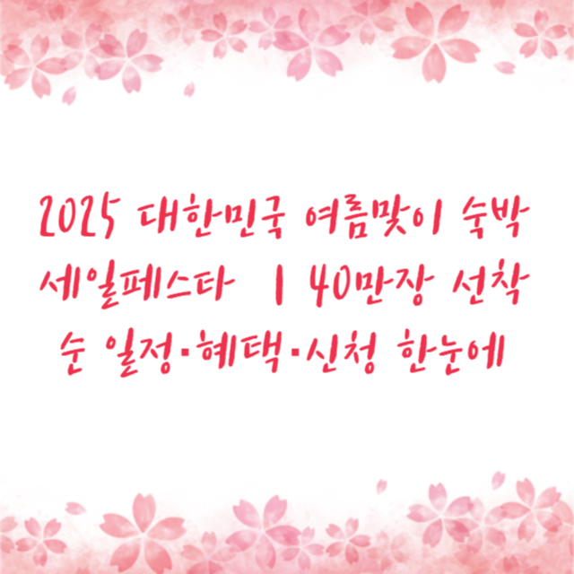 2025 대한민국 여름맞이 숙박세일페스타 ｜40만장 선착순 일정·혜택·신청 한눈에