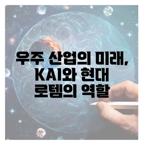 우주 산업의 미래, KAI와 현대 로템의 역할
