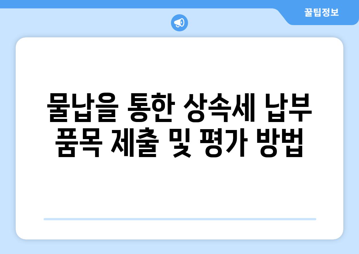 물납을 통한 상속세 납부 품목 제출 및 평가 방법