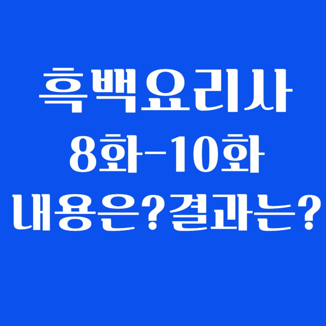 흑백요리사 8화 ~10화 내용은? 결과는?