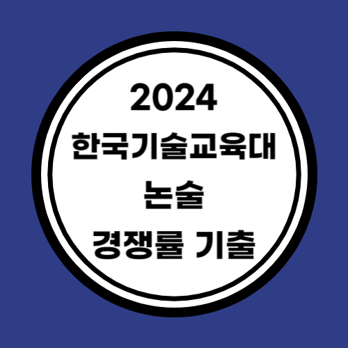 2024 한국기술교육대 논술 경쟁률 기출문제