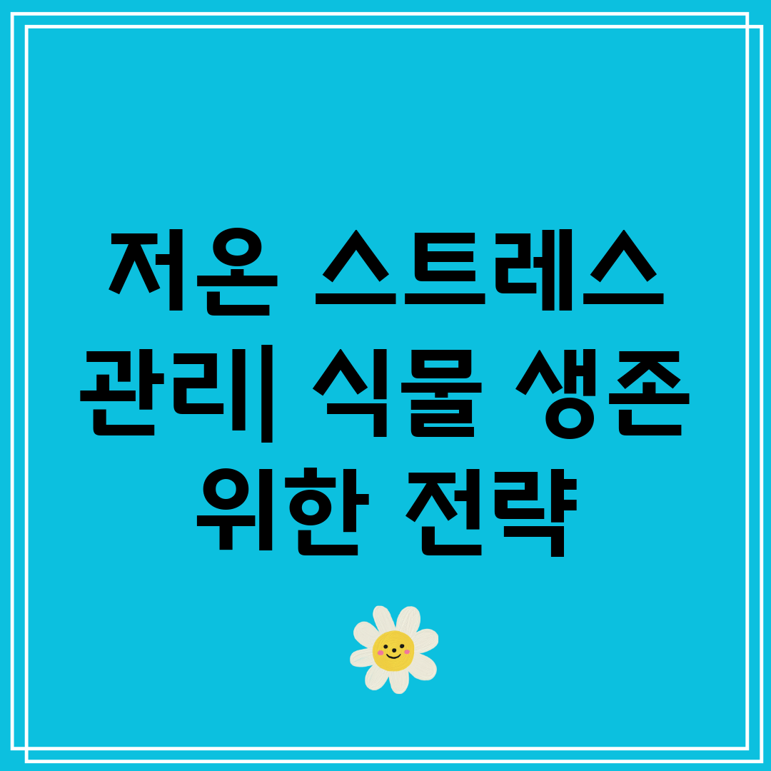 저온 스트레스 관리 식물 생존 위한 전략