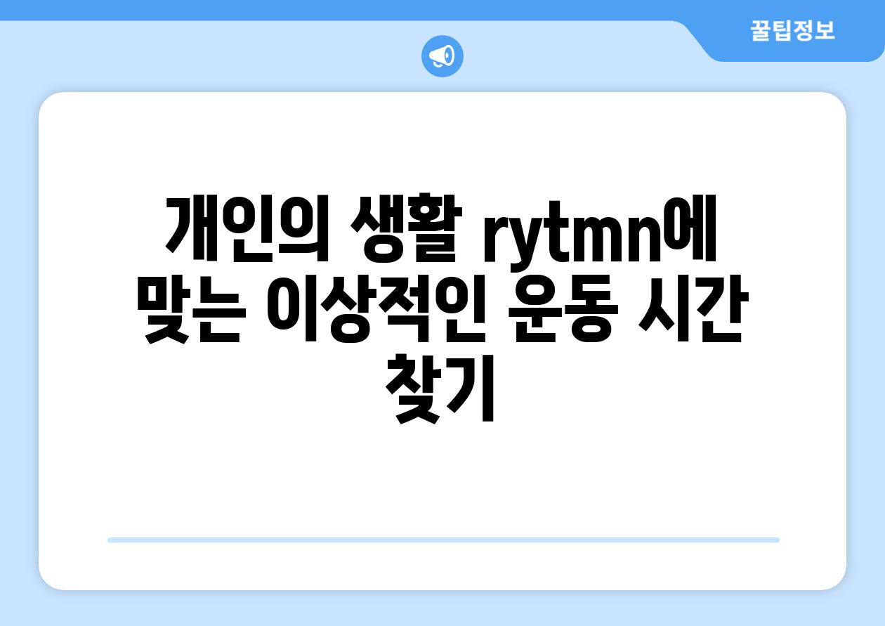 개인의 생활 rytmn에 맞는 이상적인 운동 시간 찾기