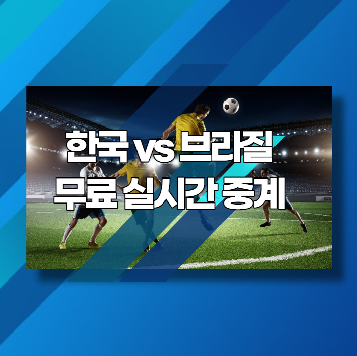  6/2 한국 vs 브라질 무료 실시간 중계 바로가기