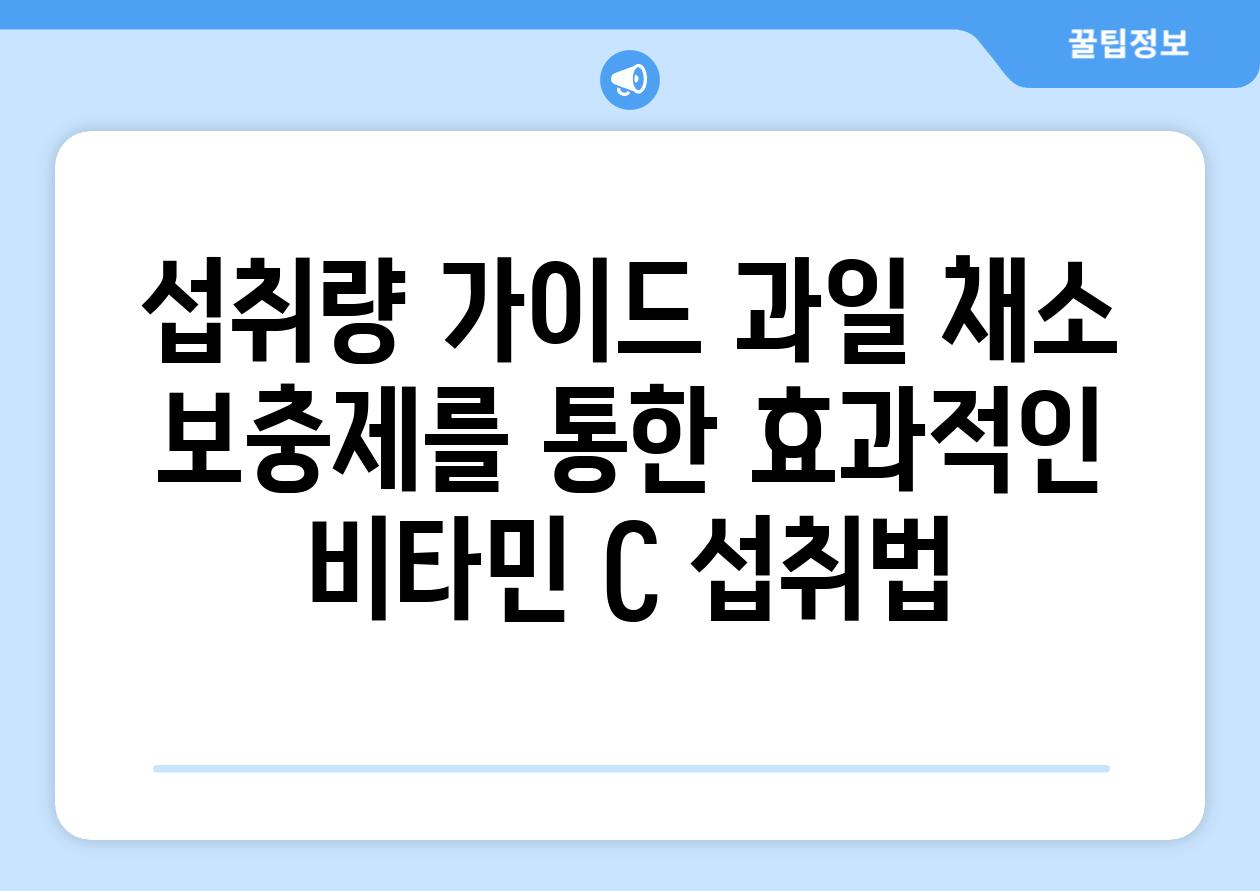 섭취량 가이드 과일 채소 보충제를 통한 효과적인 비타민 C 섭취법