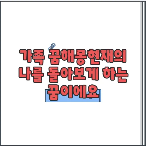 가족 꿈해몽현재의 나를 돌아보게 하는 꿈이에요
