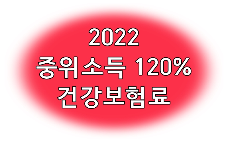 2022년 기준 중위소득 120% 이하 건강보험료 입니다 - 2022년 기준 중위소득 120% 이하 건강보험료 2022년 기준 중위소득 120% 이하 건강보험료 입니다 - 2022년 기준 중위소득 120% 이하 건강보험료