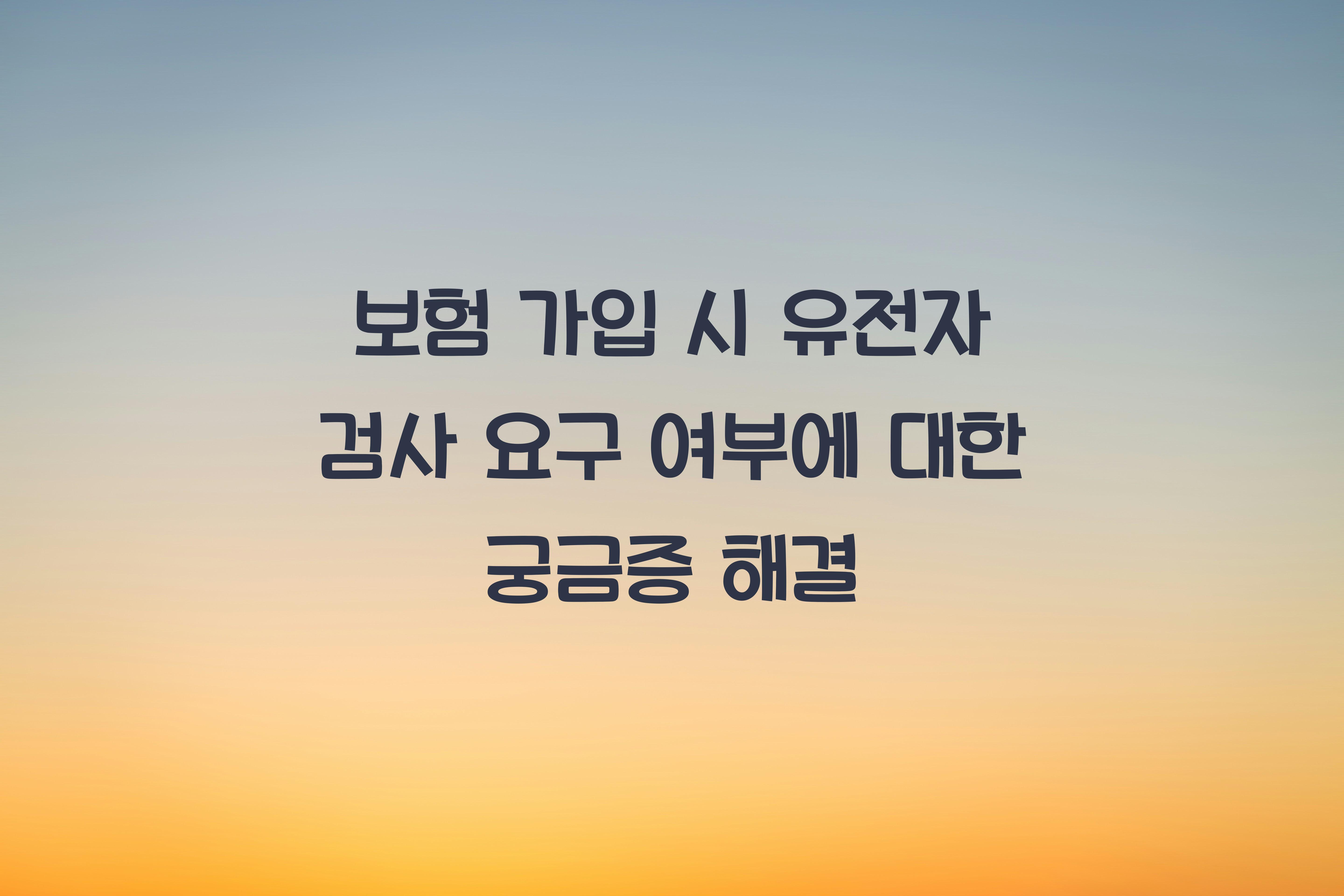 보험 가입 시 유전자 검사 요구 여부