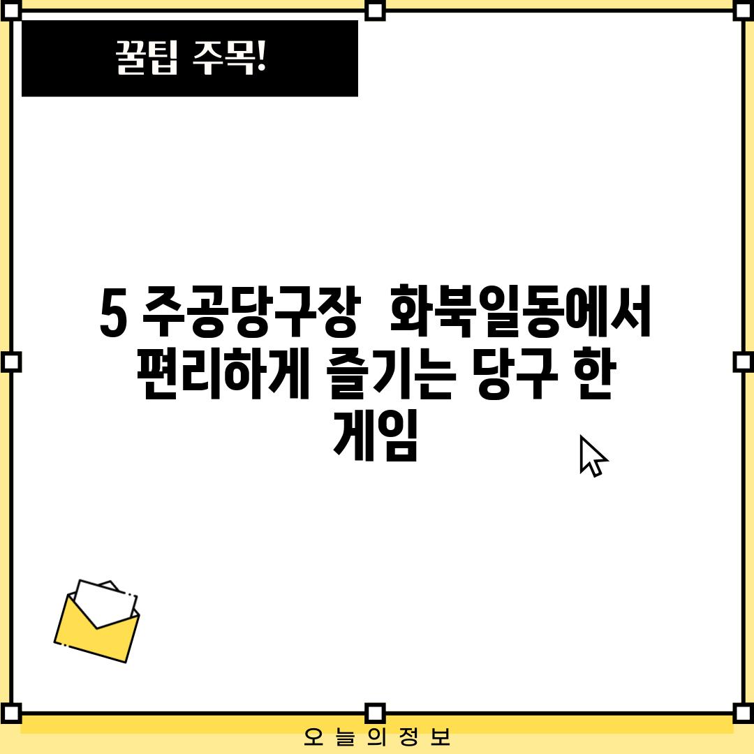 5. 주공당구장:  화북일동에서 편리하게 즐기는 당구 한 게임