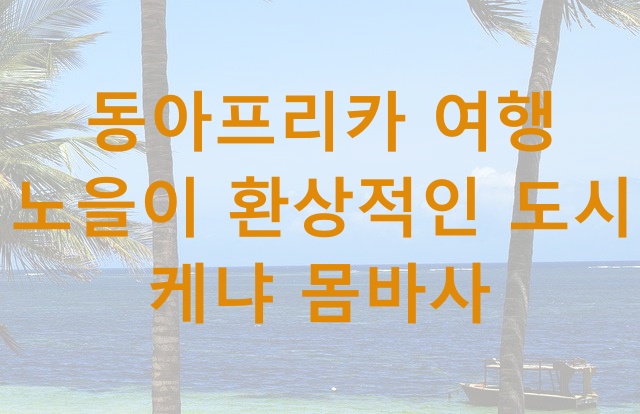 동아프리카 여행 노을이 환상적인 도시 케냐 몸바사