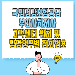 국민건강보험공단 부산사하지사 고객센터 위치 및 담당업무별 전화번호