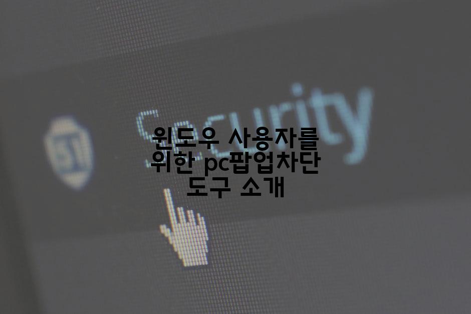 윈도우 사용자를 위한 pc팝업차단 도구 소개