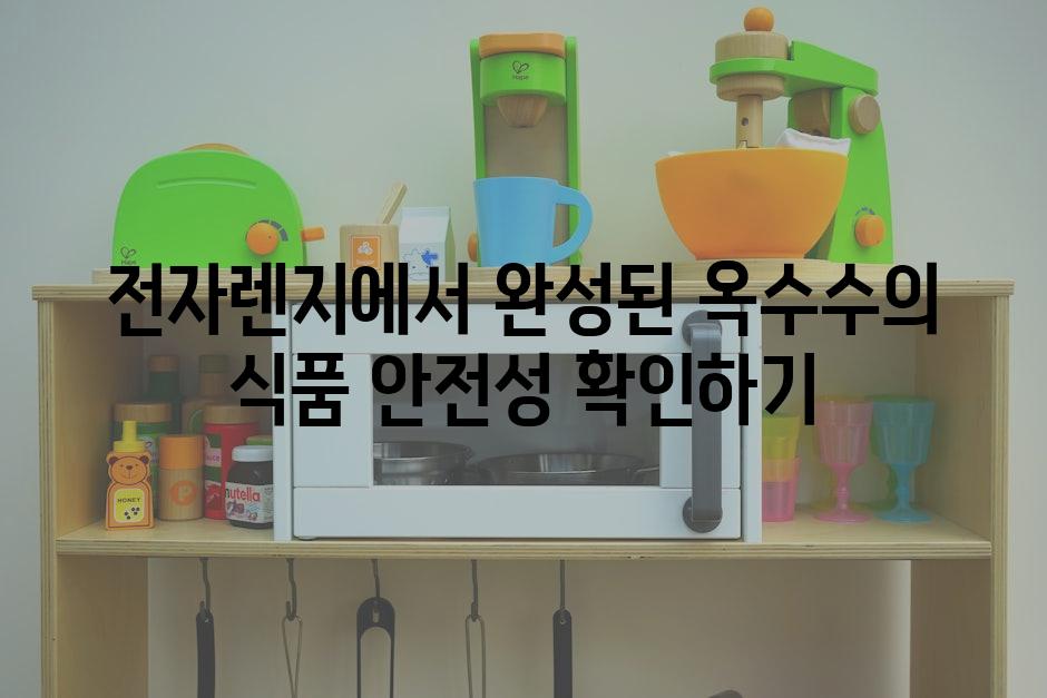 전자렌지에서 완성된 옥수수의 식품 안전성 확인하기