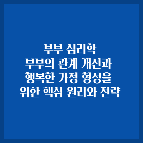  부부심리학/부부의 관계 개선과 행복한 가정 형성을 위한 핵심 원리와 전략