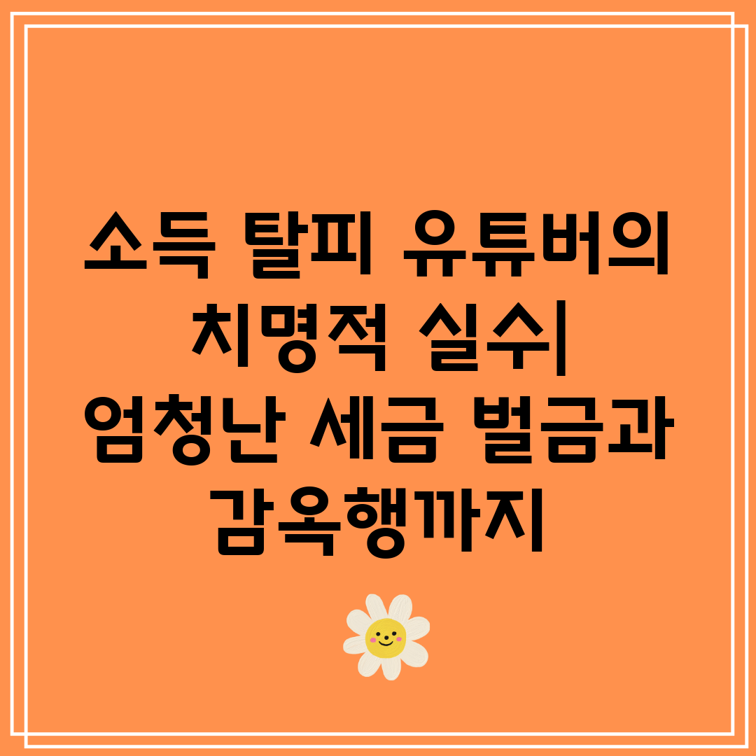 소득 탈피 유튜버의 치명적 실수 엄청난 세금 벌금과 감