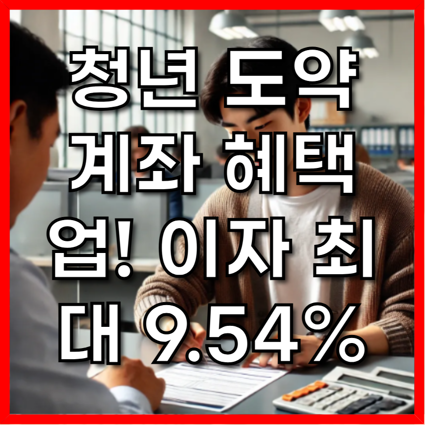 청년 도약 계좌 혜택 업! 이자 최대 9.54%