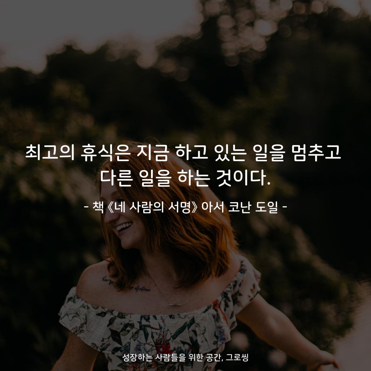 최고의 휴식은 지금 하고 있는 일을 멈추고
다른 일을 하는 것이다.