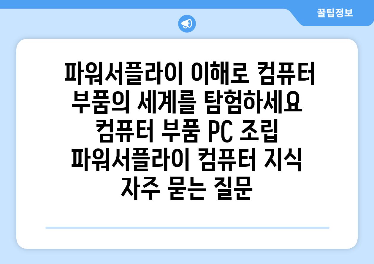  파워서플라이 이해로 컴퓨터 부품의 세계를 탐험하세요  컴퓨터 부품 PC 조립 파워서플라이 컴퓨터 지식 자주 묻는 질문