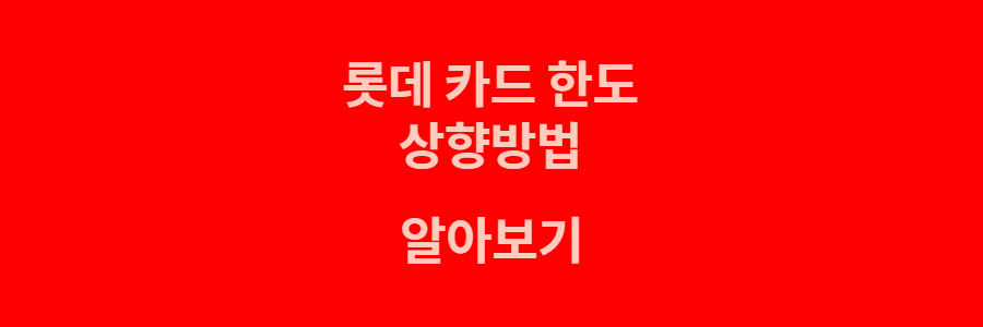  롯데카드 한도상향 방법 더 잘되는 방법은 없을까?