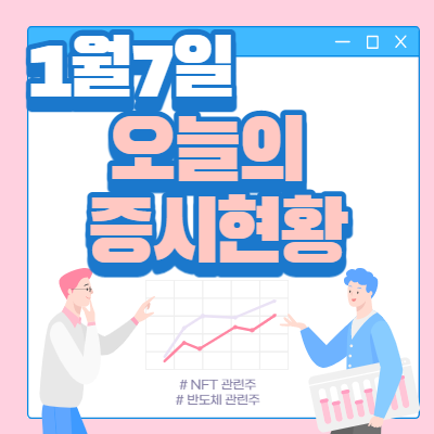  1월 7일 오늘의 증시현황(NFT 관련주 ↑)