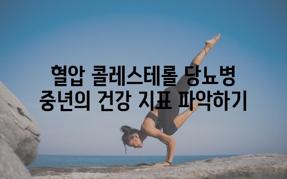 혈압 콜레스테롤 당뇨병 중년의 건강 지표 파악하기