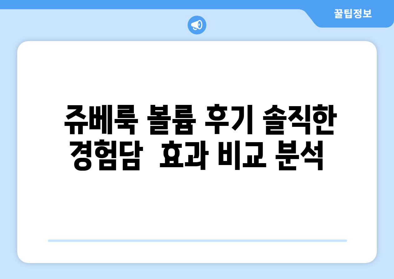  쥬베룩 볼륨 후기 솔직한 경험담  효과 비교 분석