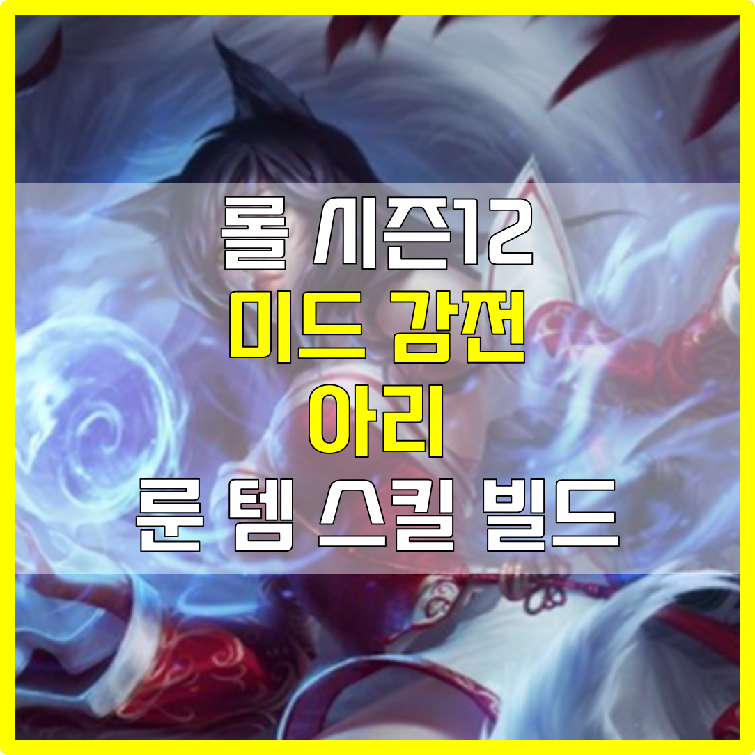  롤 시즌12 미드 아리 룬 템 스킬 빌드 공략