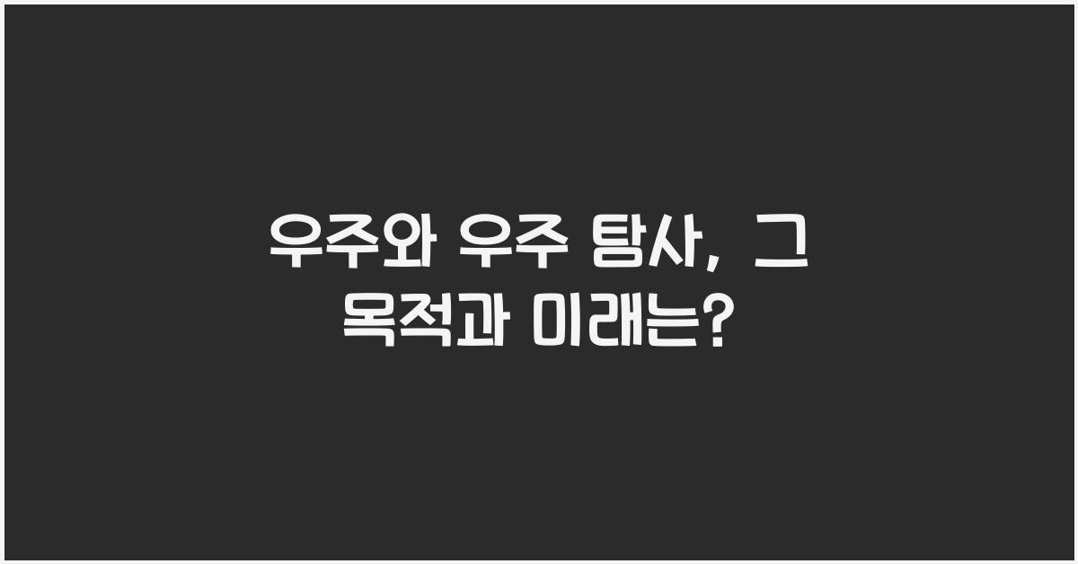 우주와 우주 탐사, 우주 탐사의 목적과 미래 전망