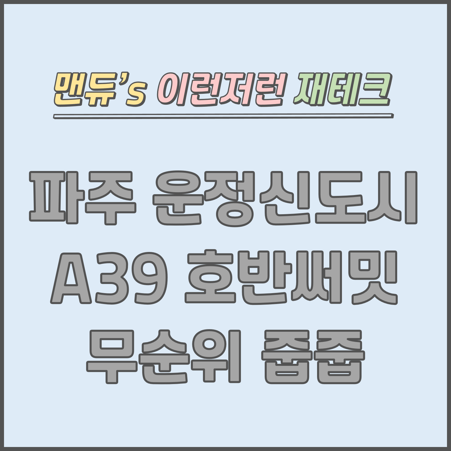  [맨듀's 줍줍 한장정리] 파주 운정신도시 A39블록 호반써밋 무순위청약 모집공고 (총정리, 분양일정, 분양가, 규제, 전매제한, 실거주의무, 재당첨제한, 평면도, 배치도, 모델하우스)