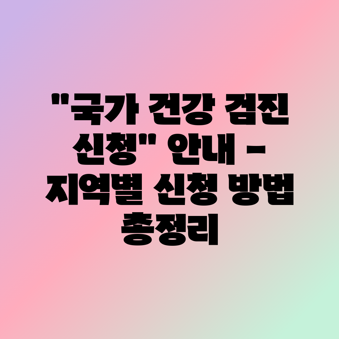 국가 건강 검진 신청 안내 - 지역별 신청 방법 총정리