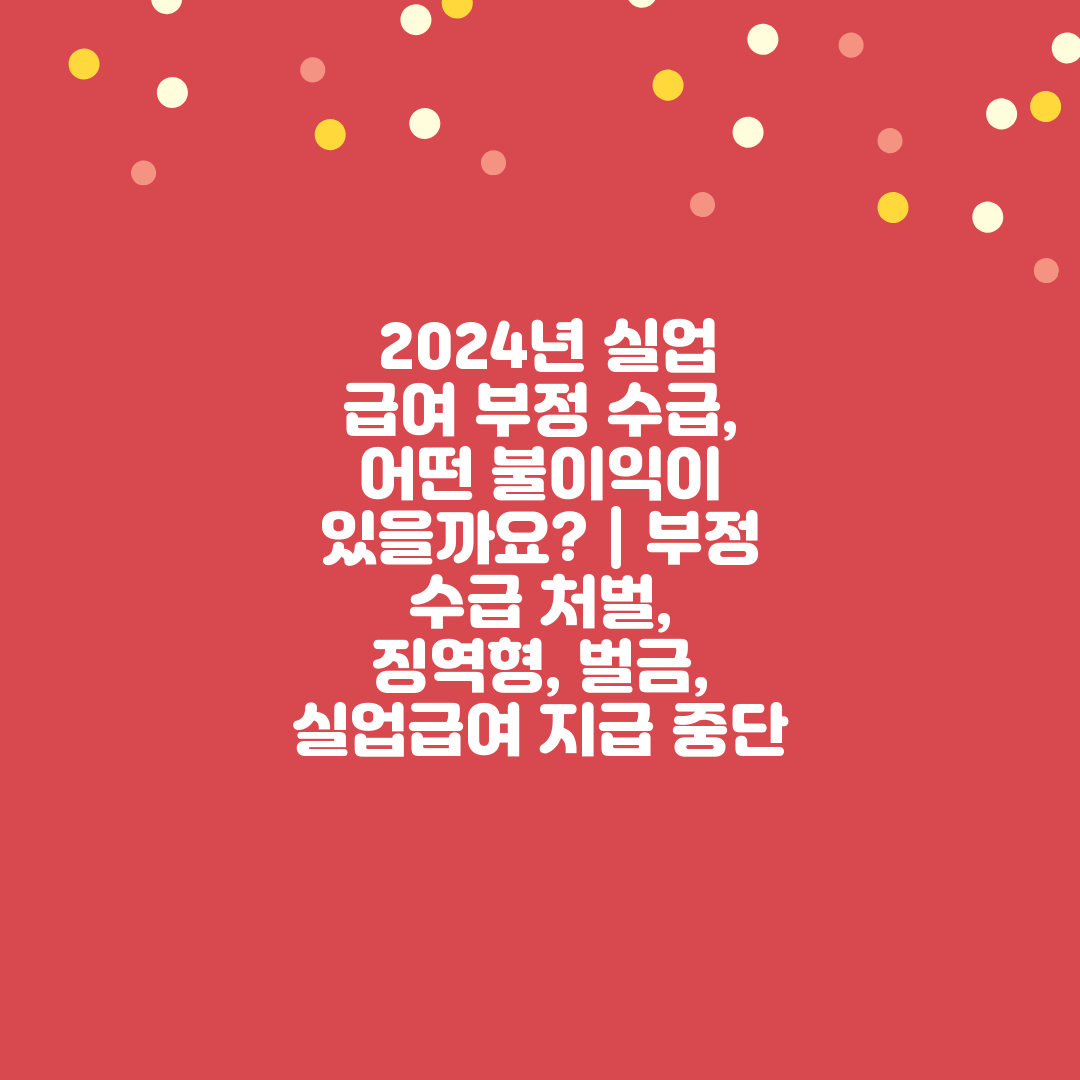  2024년 실업 급여 부정 수급, 어떤 불이익이 있을