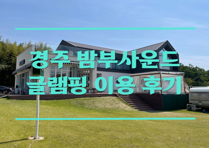  경주 밤부사운드 글램핑 가족과 함께하기 좋은 캠핑장 이용 후기