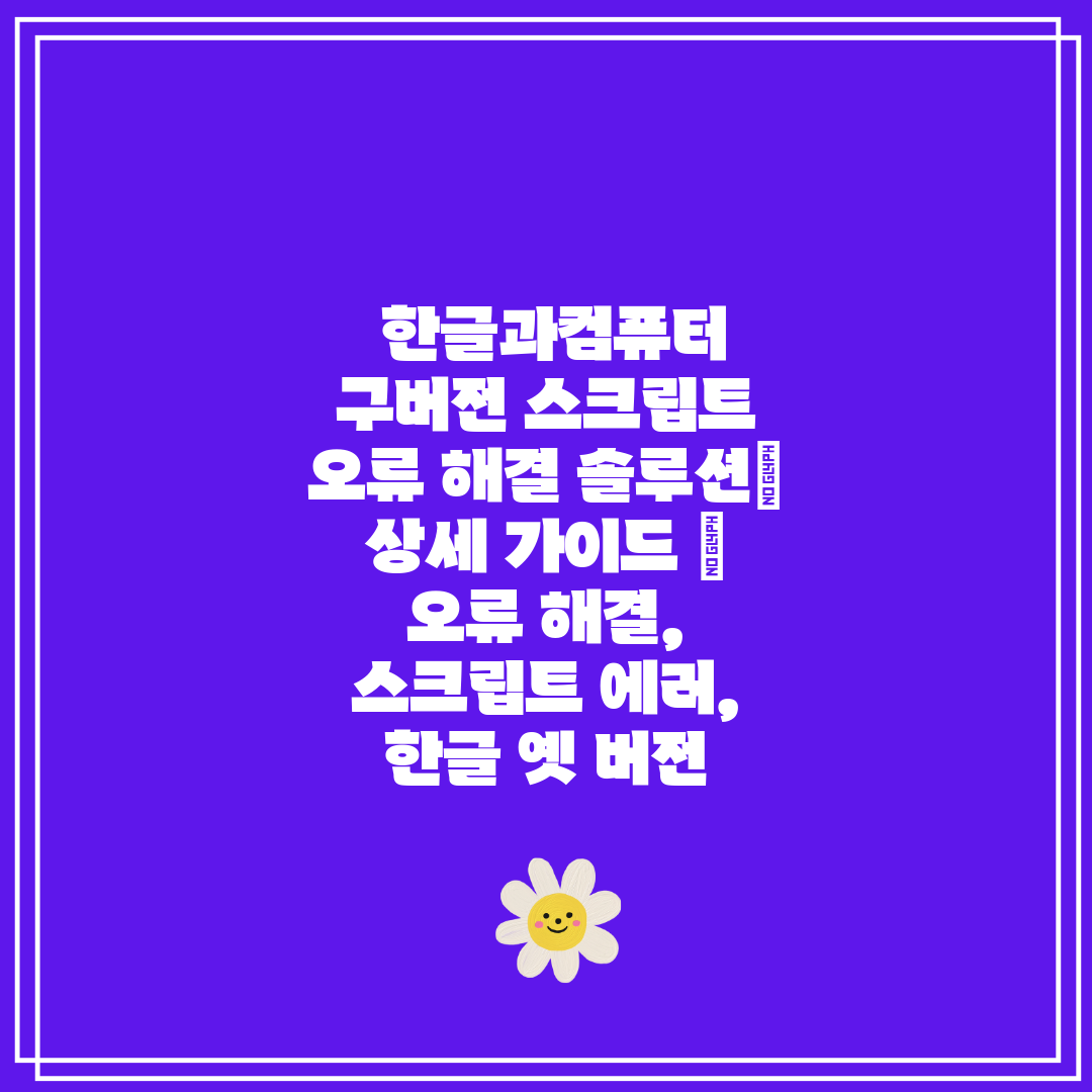  한글과컴퓨터 구버전 스크립트 오류 해결 솔루션 상세 