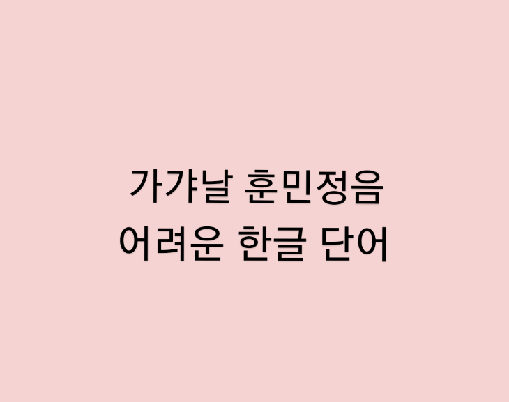  가갸날 훈민정음 용비어천가 홍길동전 한글최초/이렇게 어려운 한글 단어도 있었어?