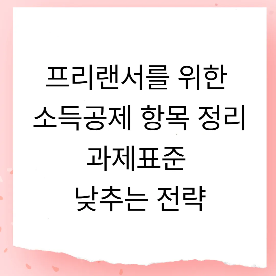 프리랜서를 위한 소득공제 항목 정리 – 과세표준을 낮추는 절세 전략