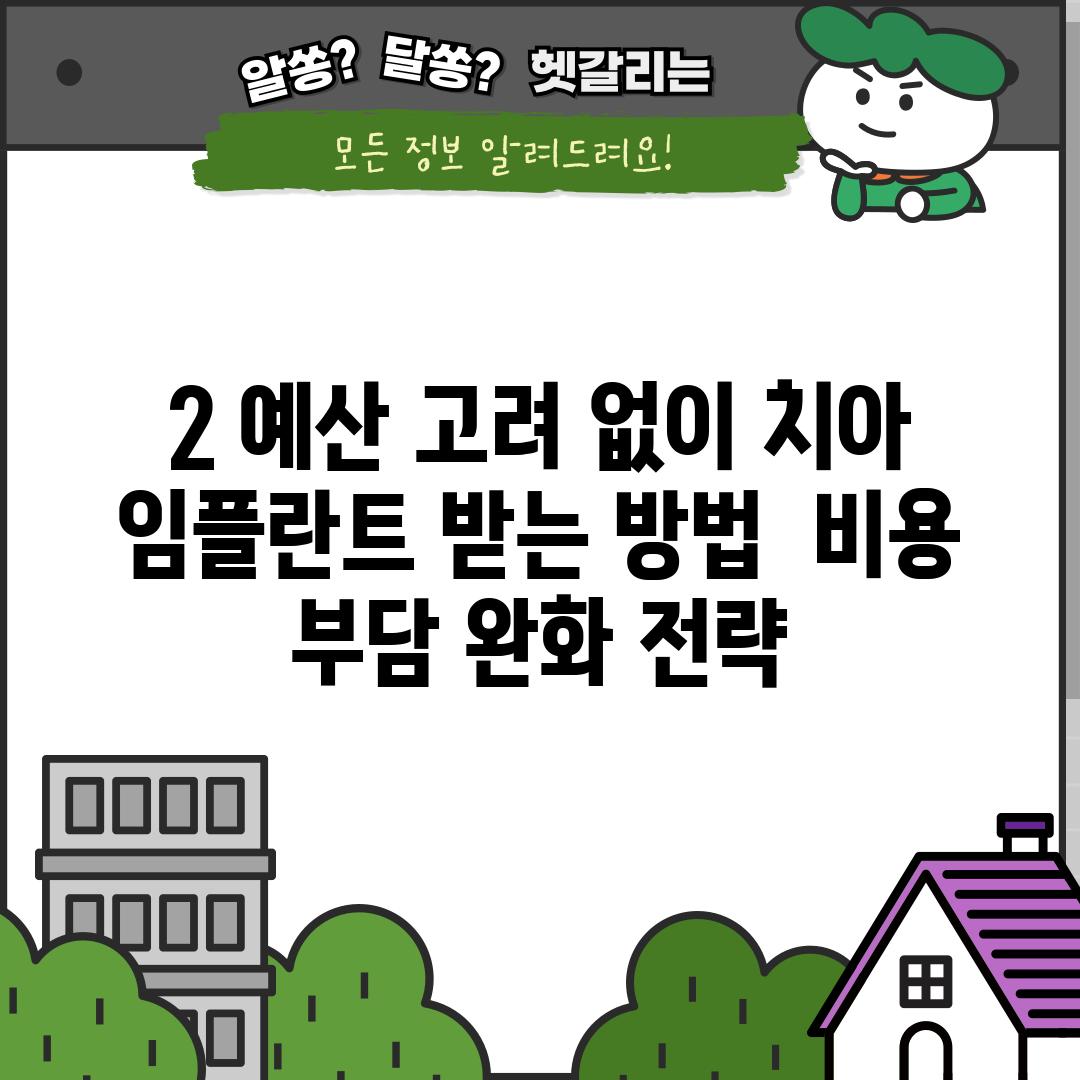 2. 예산 고려 없이 치아 임플란트 받는 방법:  비용 부담 완화 전략