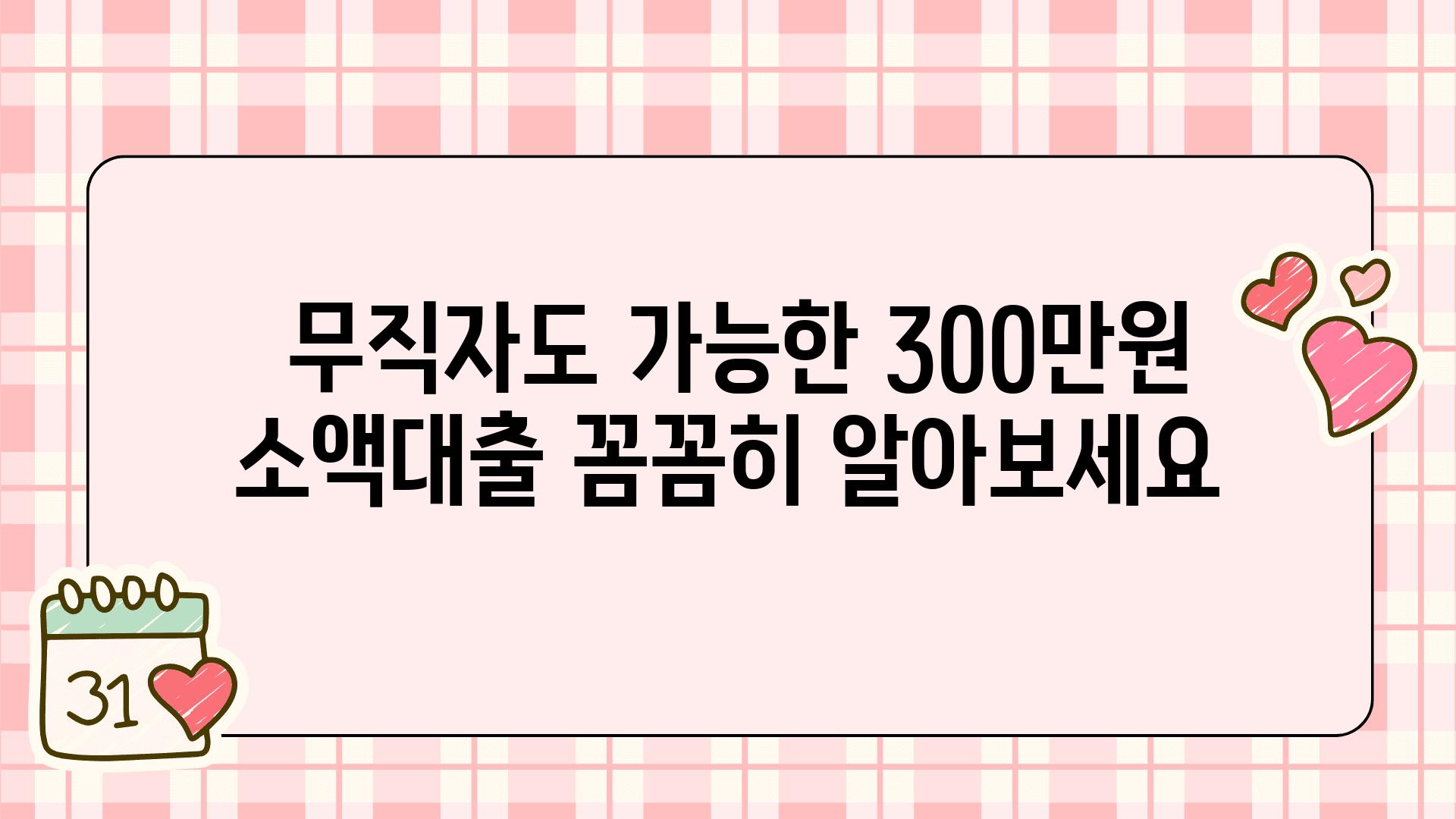  무직자도 가능한 300만원 소액대출 꼼꼼히 알아보세요