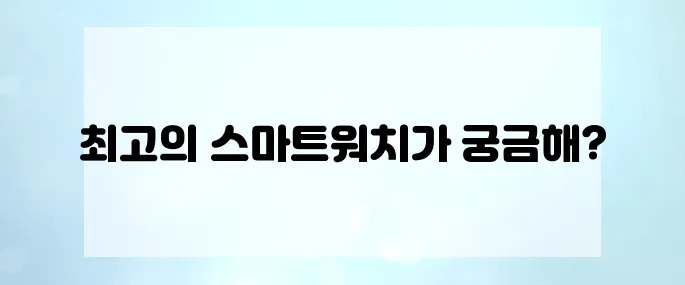 2025년 스마트워치 추천! 아이폰과 안드로이드에 모두 적합합니다.