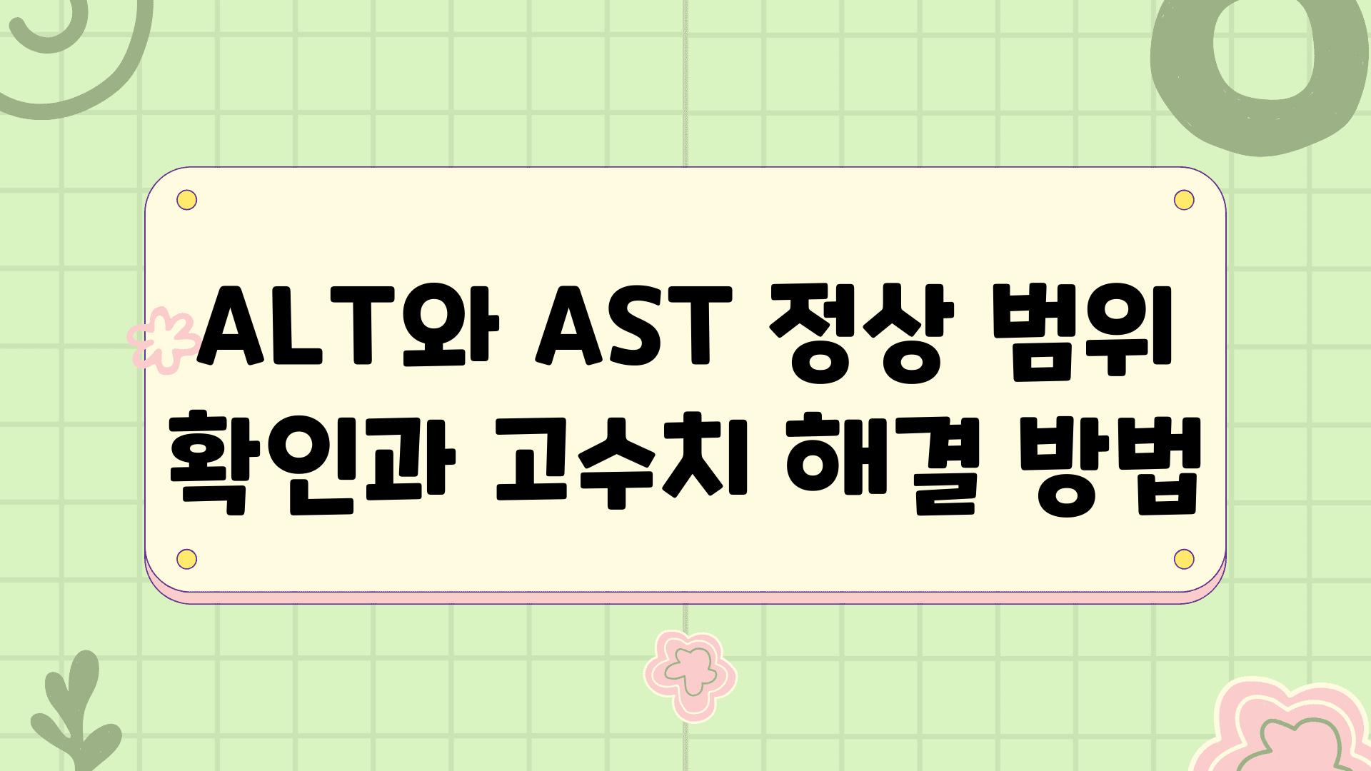 ALT와 AST 정상 범위 확인과 고수치 해결 방법