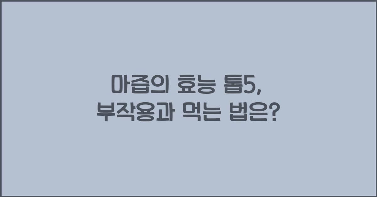 마즙의 효능 톱5, 올바른 먹는 법과 주의할 부작용! 