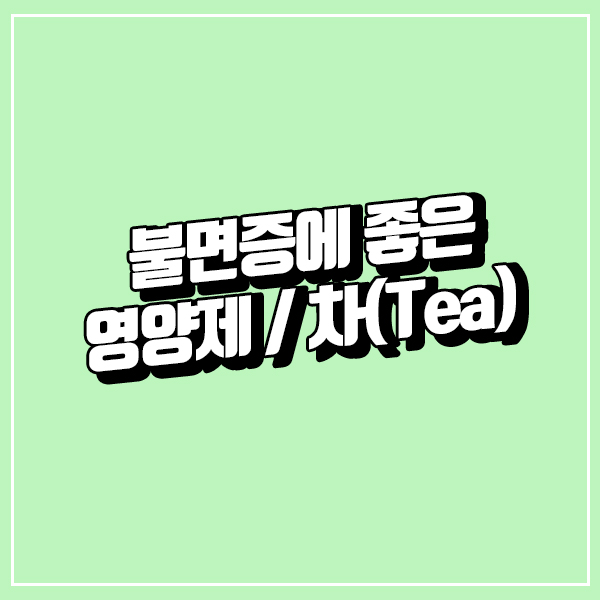  불면증 해결에 도움을 주는 영양제/차(Tea)