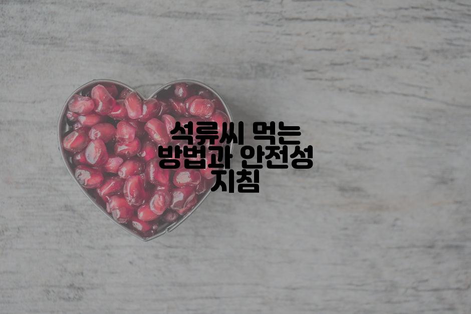 석류씨 먹는 방법과 안전성 지침