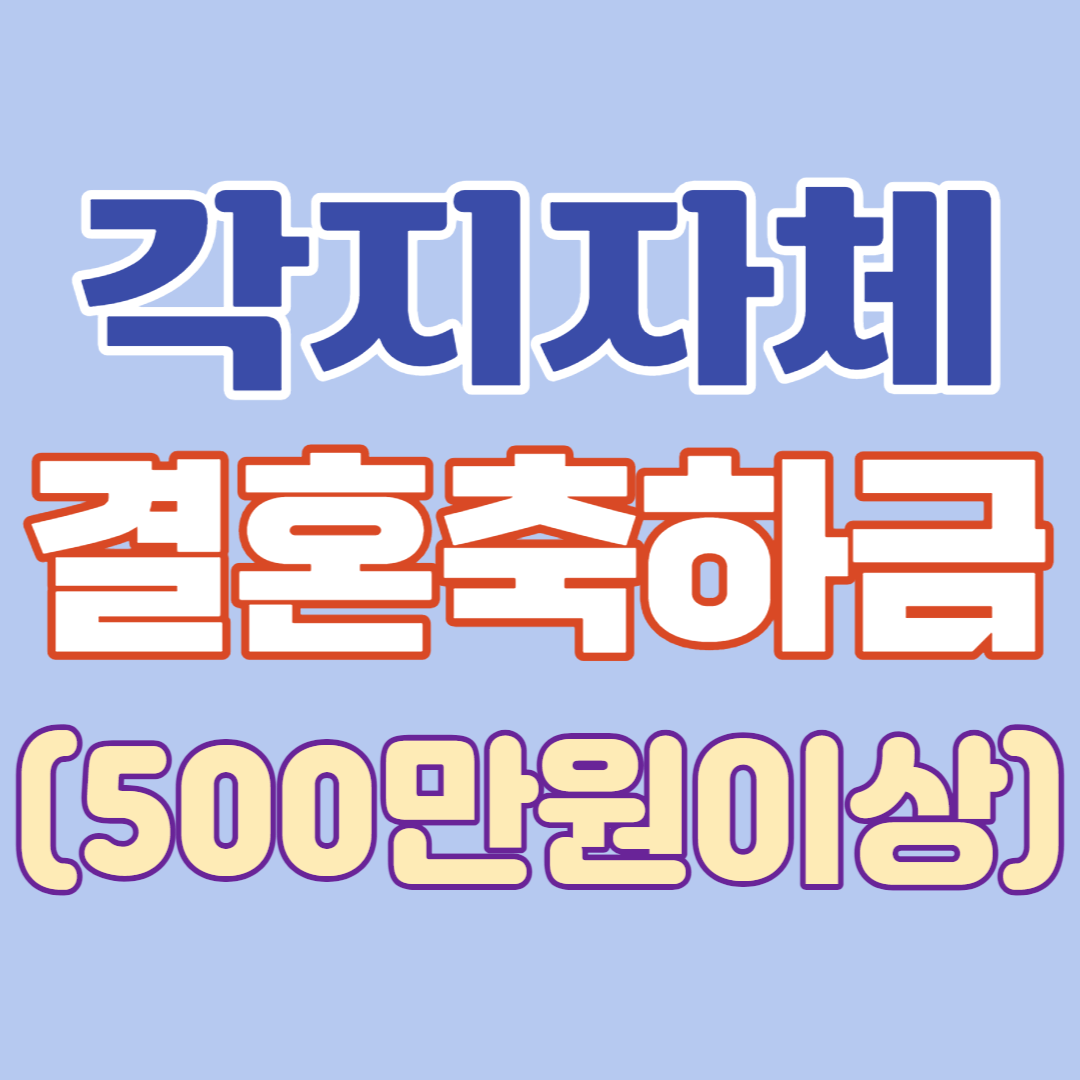  500만 원 이상의 각 지자체 결혼축하금(지원금)-대상/금액/지급시기/신청법
