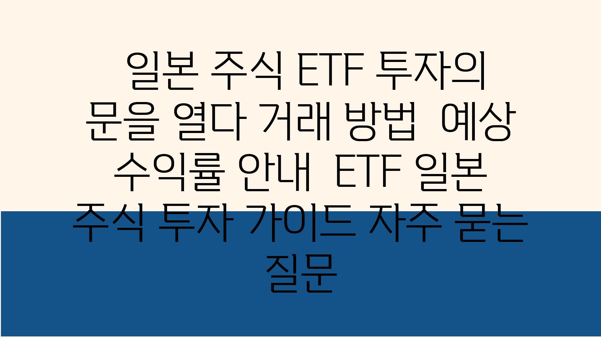  일본 주식 ETF 투자의 문을 열다 거래 방법  예상 수익률 공지  ETF 일본 주식 투자 설명서 자주 묻는 질문