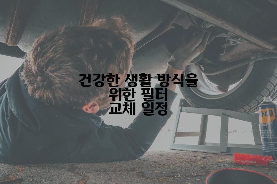 건강한 생활 방식을 위한 필터 교체 일정