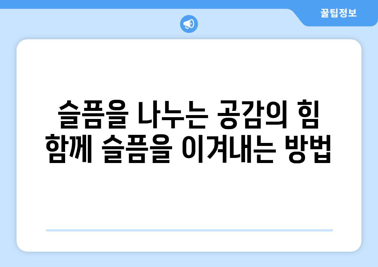 슬픔을 나누는 공감의 힘 함께 슬픔을 이겨내는 방법